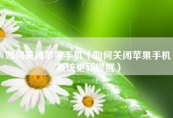 如何关闭苹果手机（如何关闭苹果手机系统更新提醒）